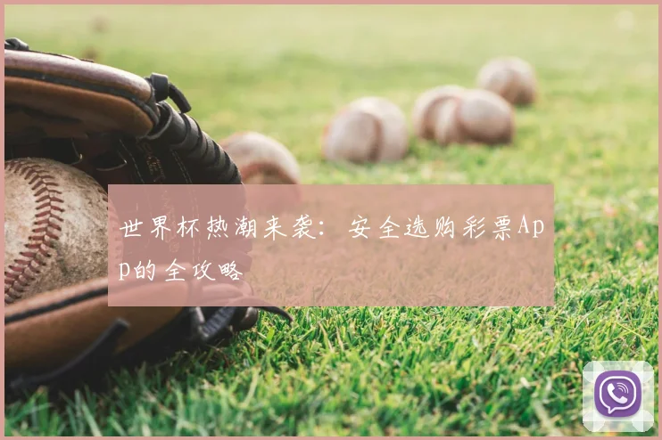 世界杯热潮来袭：安全选购彩票App的全攻略